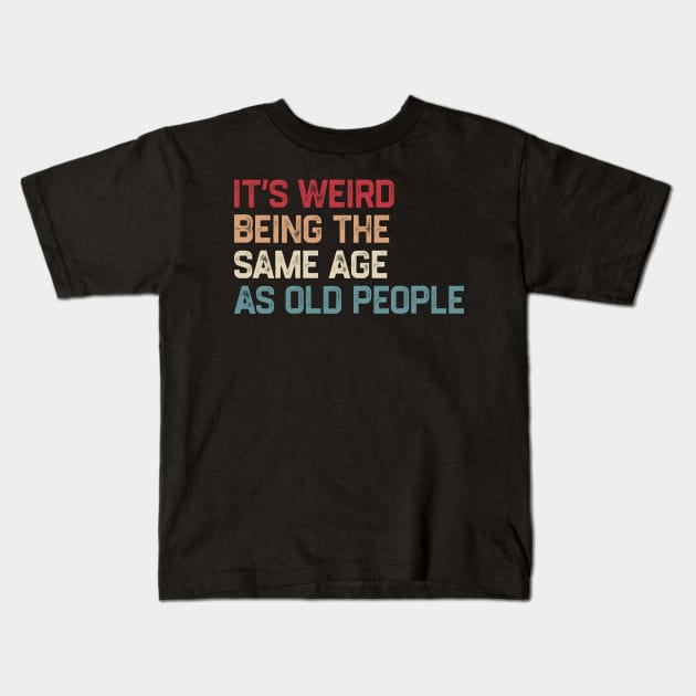 It's Weird Being The Same Age As Old People Retro Funny Kids T-Shirt by denkatinys